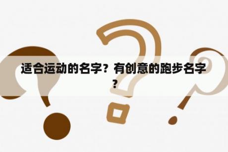 适合运动的名字？有创意的跑步名字？