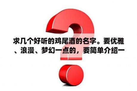 求几个好听的鸡尾酒的名字。要优雅、浪漫、梦幻一点的，要简单介绍一下含义？2021情侣神仙眷侣网名？