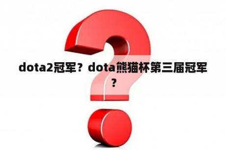 dota2冠军？dota熊猫杯第三届冠军？