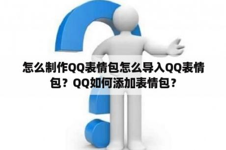 怎么制作QQ表情包怎么导入QQ表情包？QQ如何添加表情包？