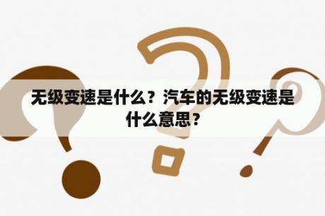 无级变速是什么？汽车的无级变速是什么意思？