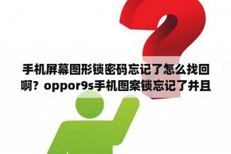 手机屏幕图形锁密码忘记了怎么找回啊？oppor9s手机图案锁忘记了并且清除数据也有图案锁怎么办？