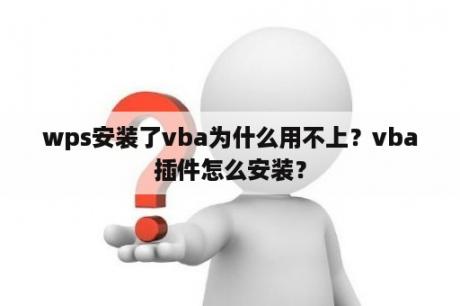 wps安装了vba为什么用不上？vba插件怎么安装？