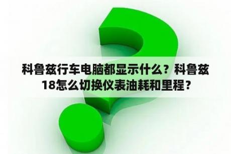 科鲁兹行车电脑都显示什么？科鲁兹18怎么切换仪表油耗和里程？