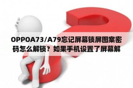 OPPOA73/A79忘记屏幕锁屏图案密码怎么解锁？如果手机设置了屏幕解锁图案但是忘了怎么办？