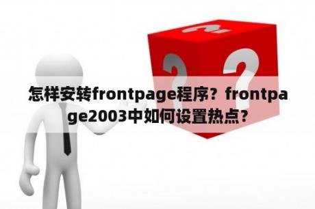 怎样安转frontpage程序？frontpage2003中如何设置热点？