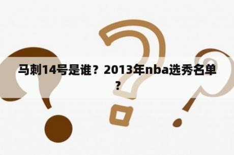 马刺14号是谁？2013年nba选秀名单？