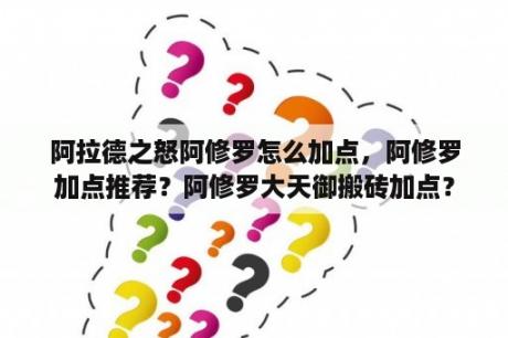 阿拉德之怒阿修罗怎么加点，阿修罗加点推荐？阿修罗大天御搬砖加点？