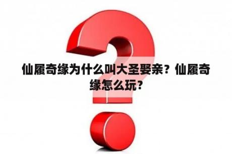 仙履奇缘为什么叫大圣娶亲？仙履奇缘怎么玩？