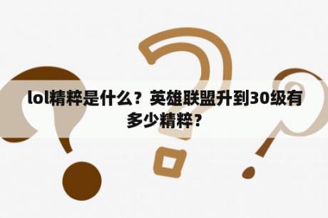 lol精粹是什么？英雄联盟升到30级有多少精粹？