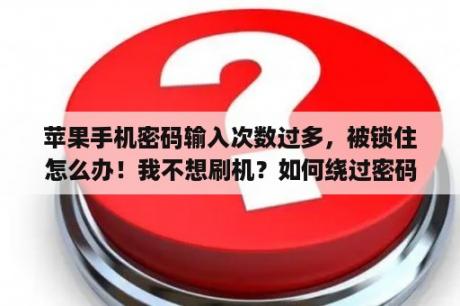 苹果手机密码输入次数过多，被锁住怎么办！我不想刷机？如何绕过密码抹掉iPhone？