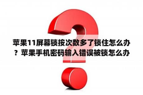 苹果11屏幕锁按次数多了锁住怎么办？苹果手机密码输入错误被锁怎么办？