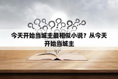 今天开始当城主最相似小说？从今天开始当城主