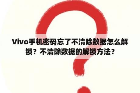 Vivo手机密码忘了不清除数据怎么解锁？不清除数据的解锁方法？