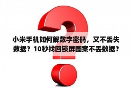 小米手机如何解数字密码，又不丢失数据？10秒找回锁屏图案不丢数据？