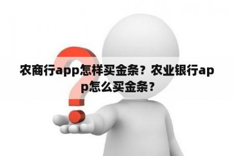 农商行app怎样买金条？农业银行app怎么买金条？