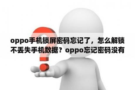 oppo手机锁屏密码忘记了，怎么解锁不丢失手机数据？oppo忘记密码没有格式数据怎么办？