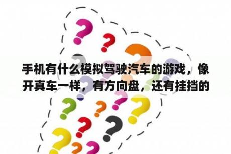 手机有什么模拟驾驶汽车的游戏，像开真车一样，有方向盘，还有挂挡的？wegame好玩的赛车游戏？