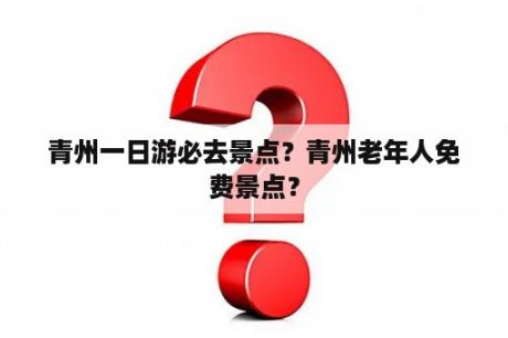 青州一日游必去景点？青州老年人免费景点？