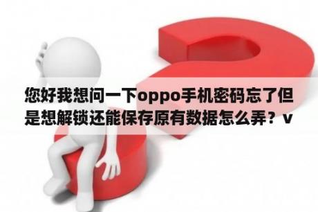 您好我想问一下oppo手机密码忘了但是想解锁还能保存原有数据怎么弄？vivox30忘记锁屏密码保留数据怎么解锁？