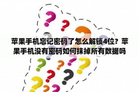 苹果手机忘记密码了怎么解锁4位？苹果手机没有密码如何抹掉所有数据吗？