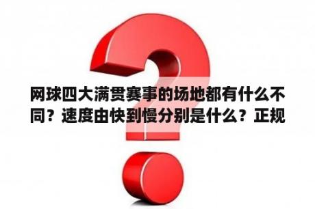 网球四大满贯赛事的场地都有什么不同？速度由快到慢分别是什么？正规网球场地分几种,有什么区别？