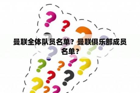 曼联全体队员名单？曼联俱乐部成员名单？