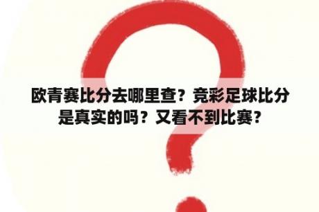 欧青赛比分去哪里查？竞彩足球比分是真实的吗？又看不到比赛？