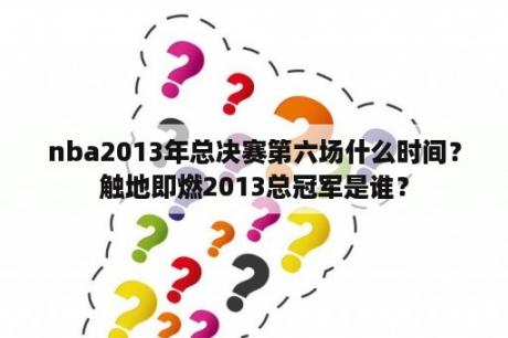 nba2013年总决赛第六场什么时间？触地即燃2013总冠军是谁？