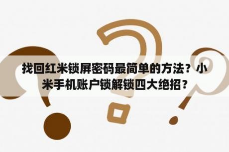 找回红米锁屏密码最简单的方法？小米手机账户锁解锁四大绝招？