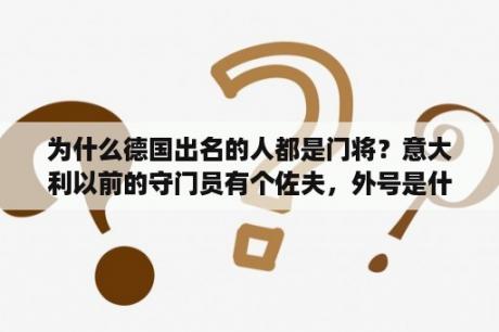 为什么德国出名的人都是门将？意大利以前的守门员有个佐夫，外号是什么？