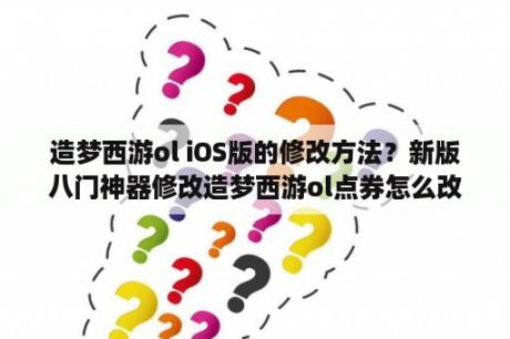 造梦西游ol iOS版的修改方法？新版八门神器修改造梦西游ol点券怎么改？