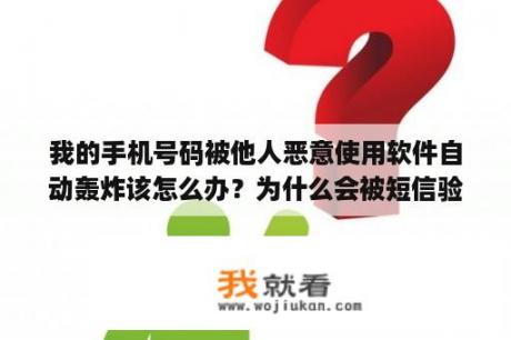 我的手机号码被他人恶意使用软件自动轰炸该怎么办？为什么会被短信验证码轰炸怎么办？