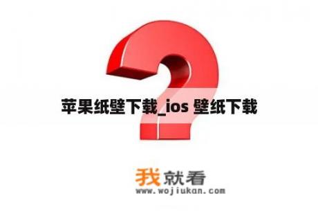 苹果纸壁下载_ios 壁纸下载