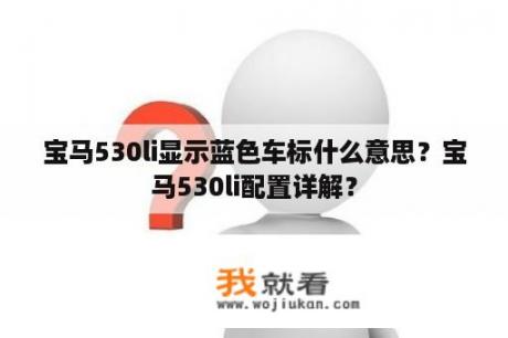 宝马530li显示蓝色车标什么意思？宝马530li配置详解？