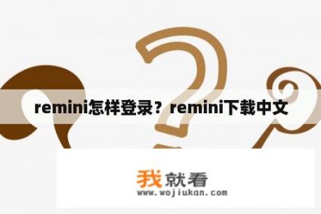 remini怎样登录？remini下载中文