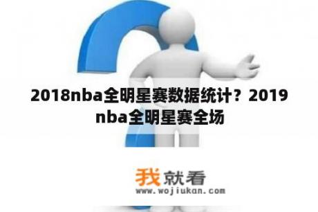 2018nba全明星赛数据统计？2019nba全明星赛全场