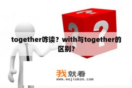 together咋读？with与together的区别？