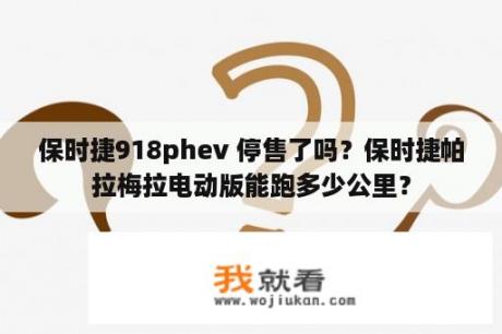 保时捷918phev 停售了吗？保时捷帕拉梅拉电动版能跑多少公里？