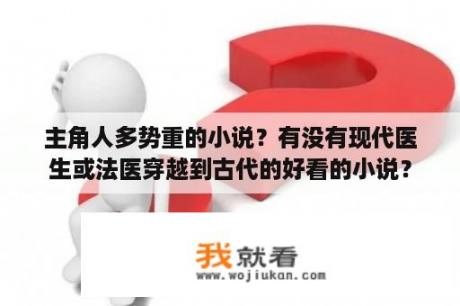 主角人多势重的小说？有没有现代医生或法医穿越到古代的好看的小说？