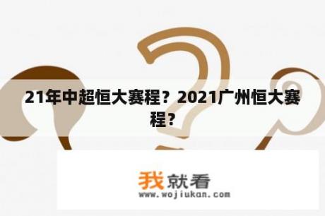 21年中超恒大赛程？2021广州恒大赛程？