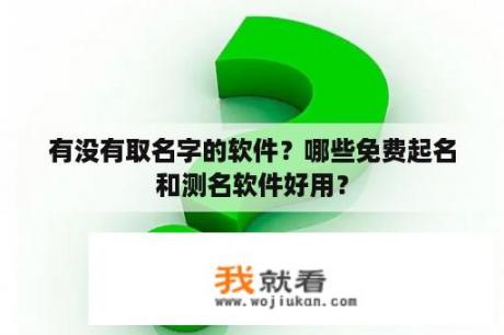 有没有取名字的软件？哪些免费起名和测名软件好用？