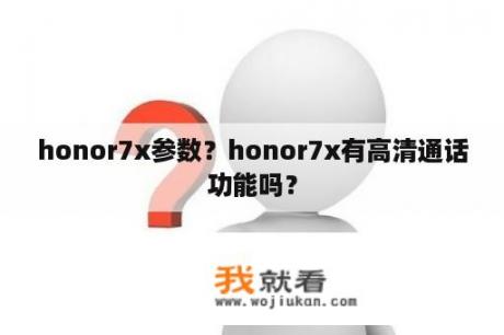 honor7x参数？honor7x有高清通话功能吗？