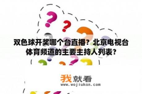 双色球开奖哪个台直播？北京电视台体育频道的主要主持人列表？