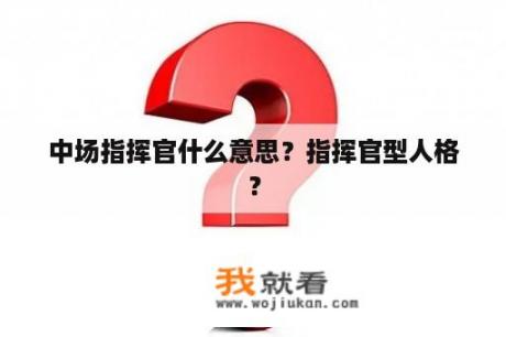 中场指挥官什么意思？指挥官型人格？