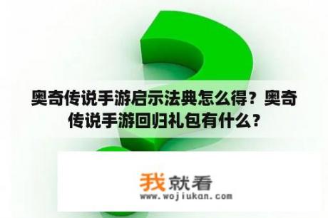 奥奇传说手游启示法典怎么得？奥奇传说手游回归礼包有什么？