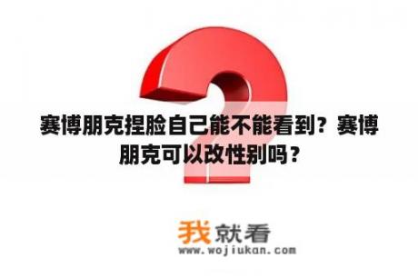 赛博朋克捏脸自己能不能看到？赛博朋克可以改性别吗？