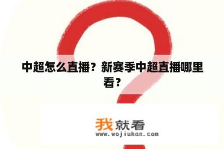 中超怎么直播？新赛季中超直播哪里看？