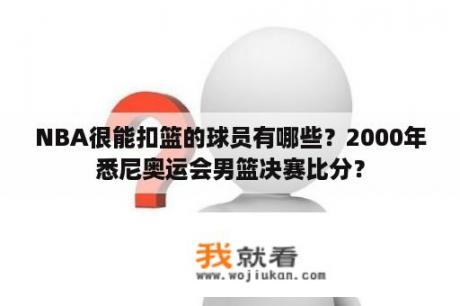 NBA很能扣篮的球员有哪些？2000年悉尼奥运会男篮决赛比分？