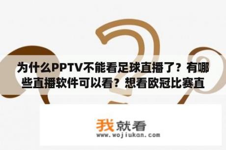 为什么PPTV不能看足球直播了？有哪些直播软件可以看？想看欧冠比赛直播，有？